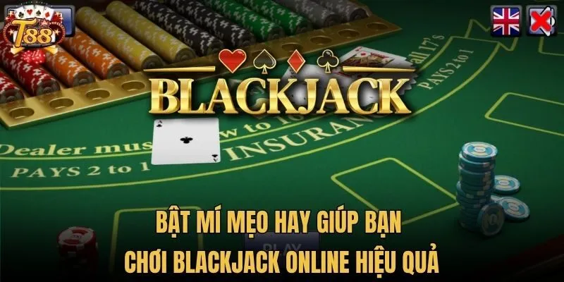 Bật mí mẹo hay giúp bạn chơi Blackjack online hiệu quả